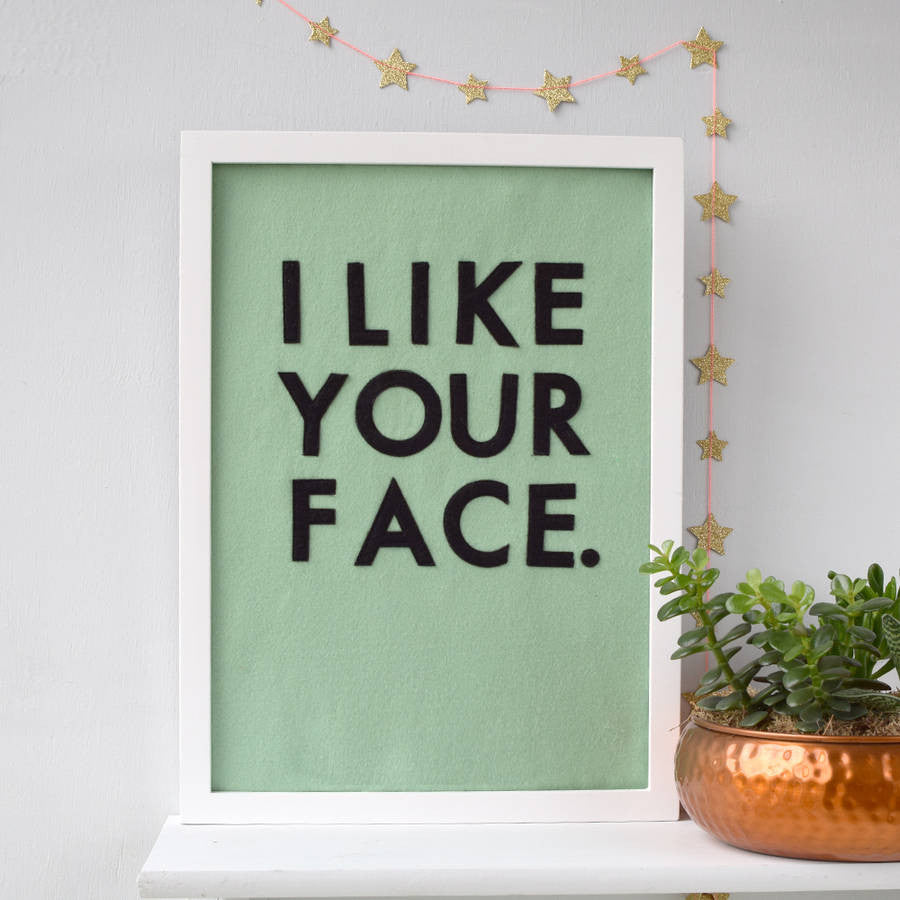 I Like Your Face Felt Typographic Art Work - Connie Clementine